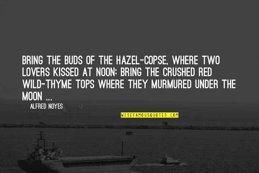 Tops'ls Quotes By Alfred Noyes: Bring the buds of the hazel-copse, Where two