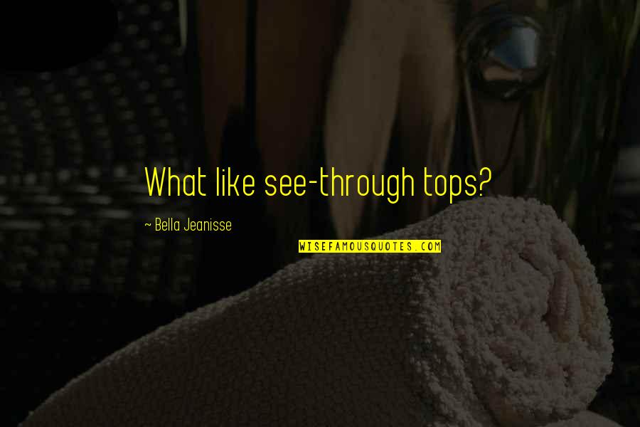 Tops'ls Quotes By Bella Jeanisse: What like see-through tops?