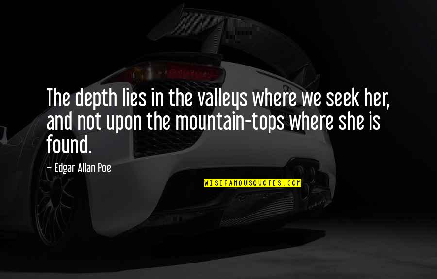 Tops'ls Quotes By Edgar Allan Poe: The depth lies in the valleys where we