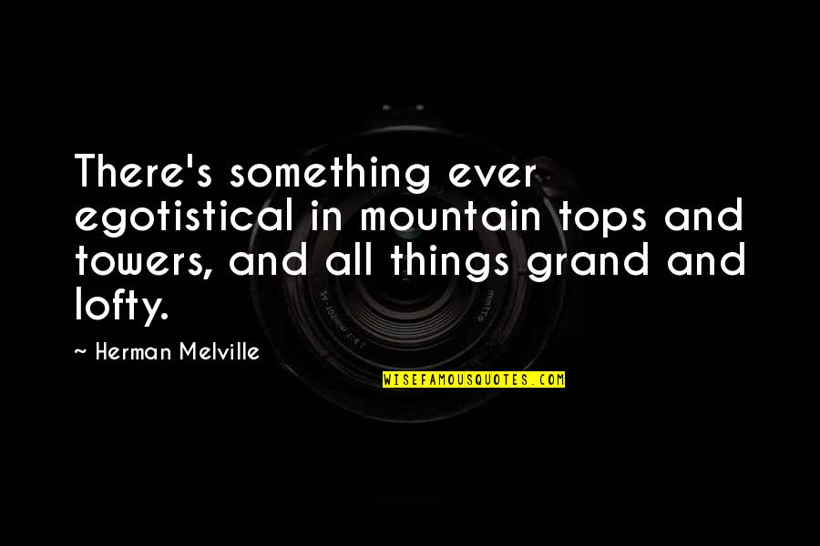 Tops'ls Quotes By Herman Melville: There's something ever egotistical in mountain tops and