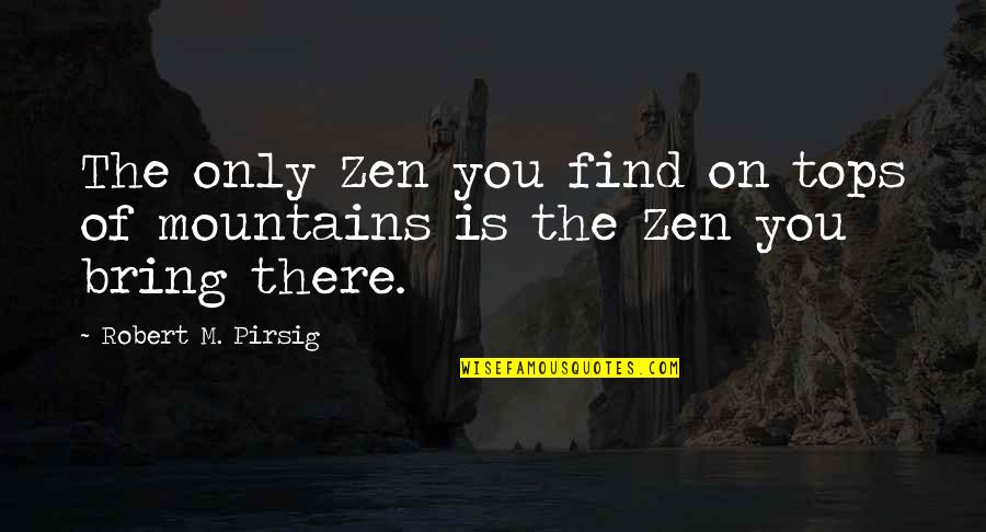 Tops'ls Quotes By Robert M. Pirsig: The only Zen you find on tops of