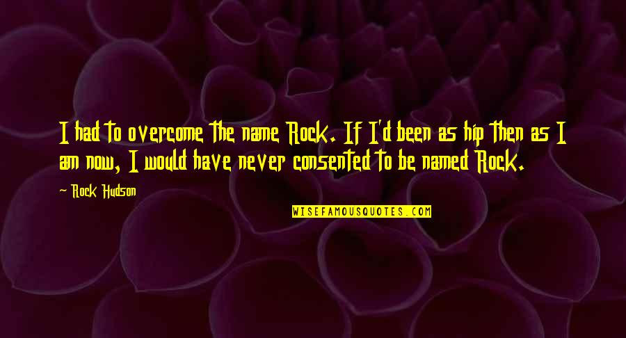 Topsoil Home Quotes By Rock Hudson: I had to overcome the name Rock. If Topsoil Home Quotes By Rock Hudson: I had to overcome the name Rock. If