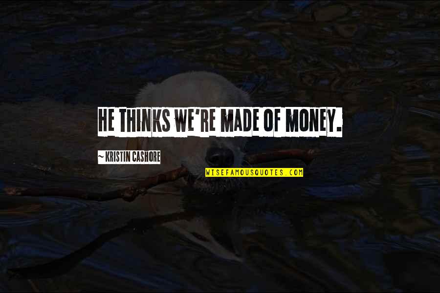 Topstone Lefty Quotes By Kristin Cashore: He thinks we're made of money. Topstone Lefty Quotes By Kristin Cashore: He thinks we're made of money.