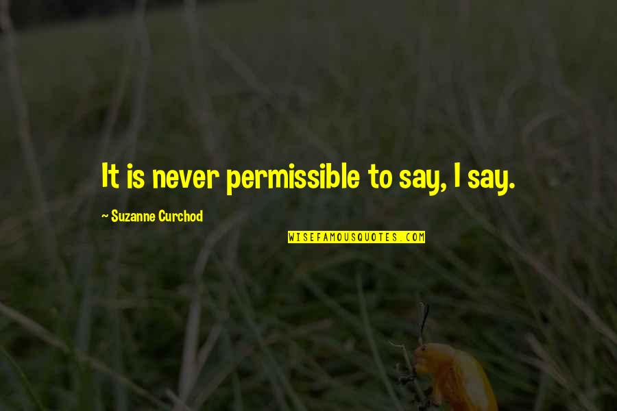 Topstone Lefty Quotes By Suzanne Curchod: It is never permissible to say, I say. Topstone Lefty Quotes By Suzanne Curchod: It is never permissible to say, I say.