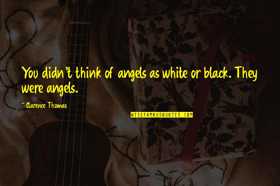 Topsy Turvy Quotes By Clarence Thomas: You didn't think of angels as white or