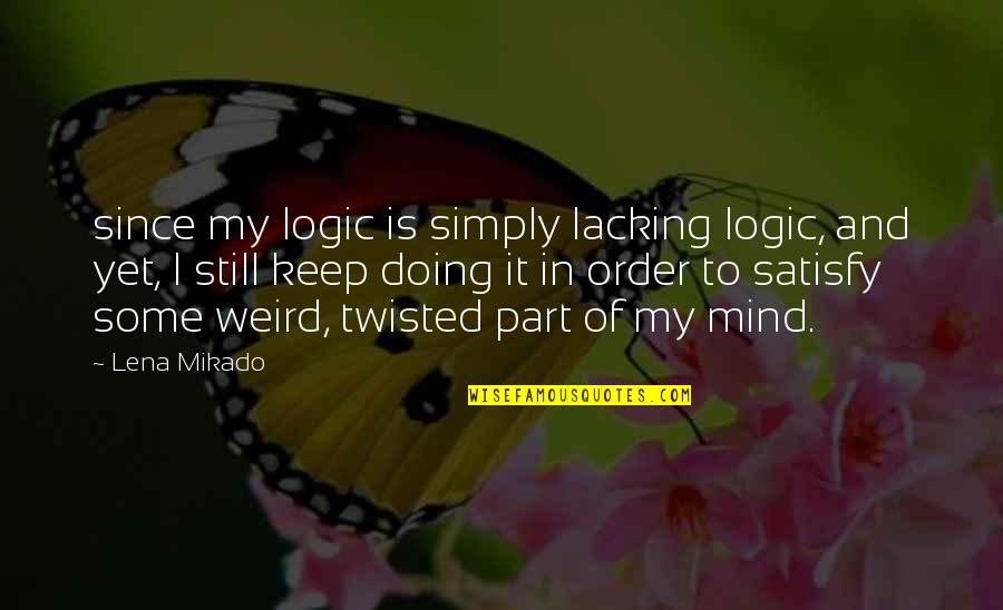 Topsy Turvy Quotes By Lena Mikado: since my logic is simply lacking logic, and