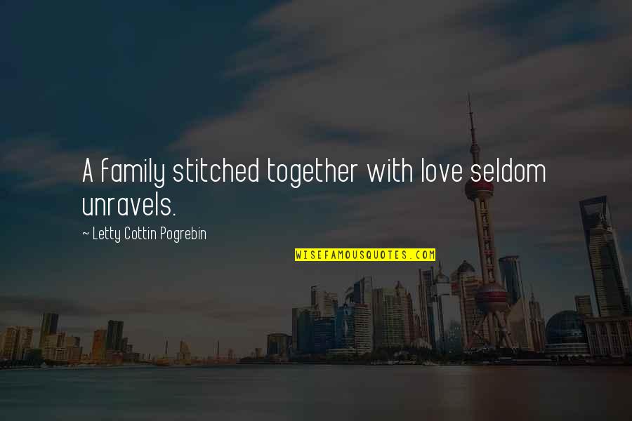 Topsy Turvy Quotes By Letty Cottin Pogrebin: A family stitched together with love seldom unravels.