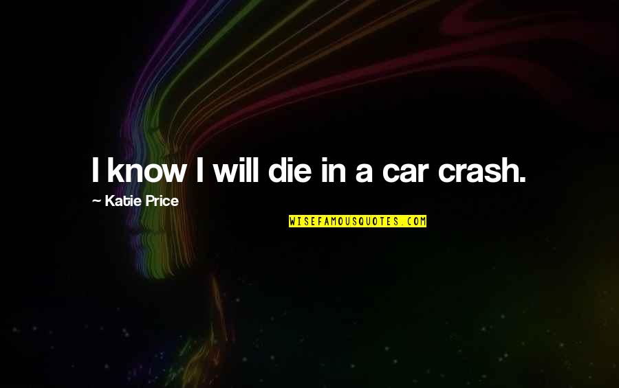 Topsyturvies Quotes By Katie Price: I know I will die in a car