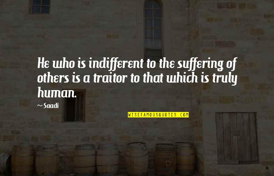 Topsyturvies Quotes By Saadi: He who is indifferent to the suffering of