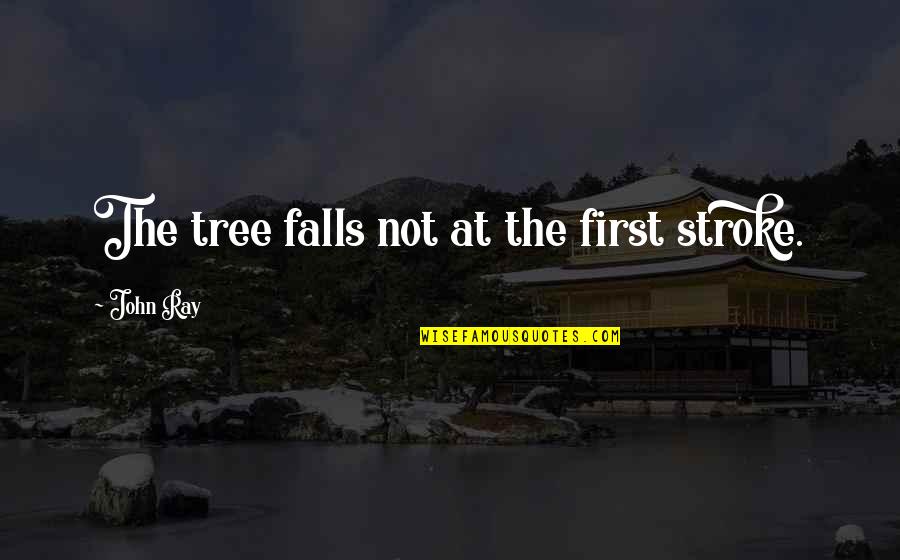 Topt Quotes By John Ray: The tree falls not at the first stroke. Topt Quotes By John Ray: The tree falls not at the first stroke.