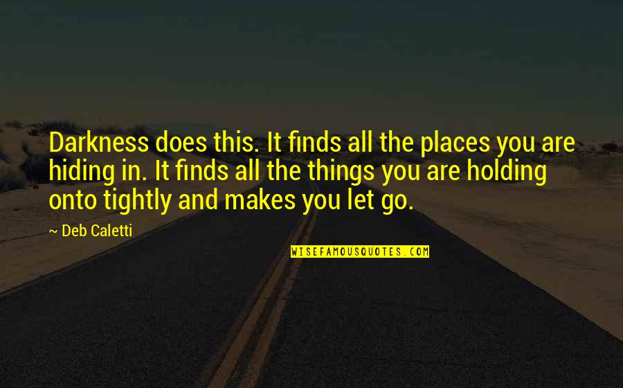 Toptan Giyim Quotes By Deb Caletti: Darkness does this. It finds all the places Toptan Giyim Quotes By Deb Caletti: Darkness does this. It finds all the places