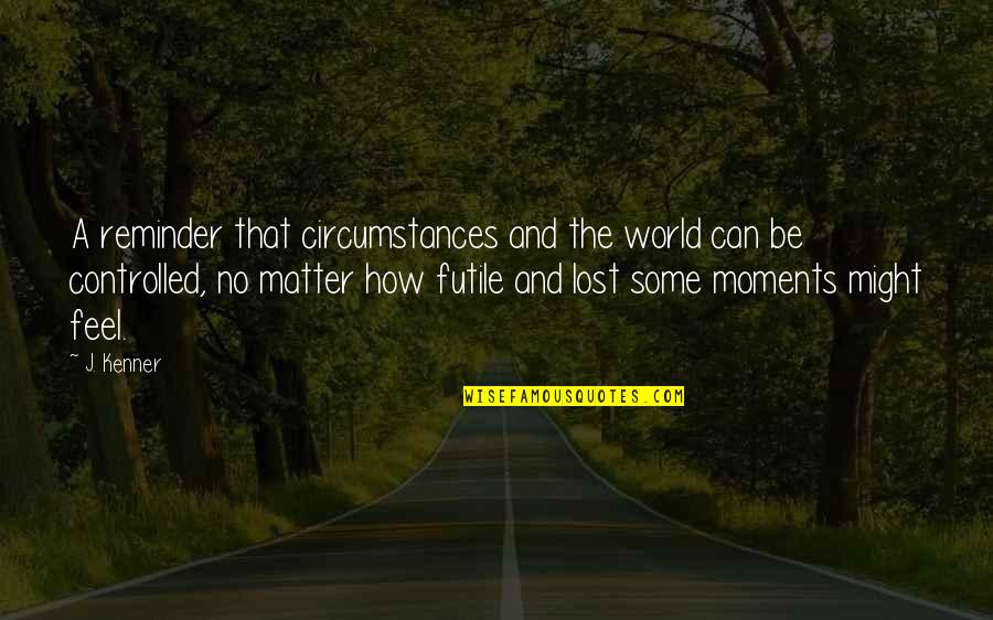 Topuklu Erkek Quotes By J. Kenner: A reminder that circumstances and the world can Topuklu Erkek Quotes By J. Kenner: A reminder that circumstances and the world can