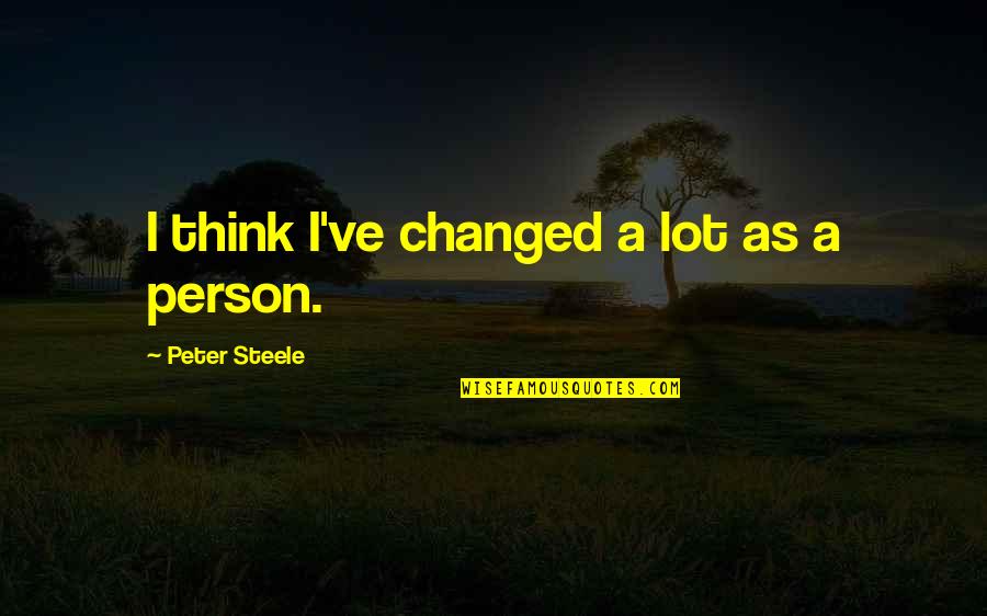 Topya Soccer Quotes By Peter Steele: I think I've changed a lot as a Topya Soccer Quotes By Peter Steele: I think I've changed a lot as a