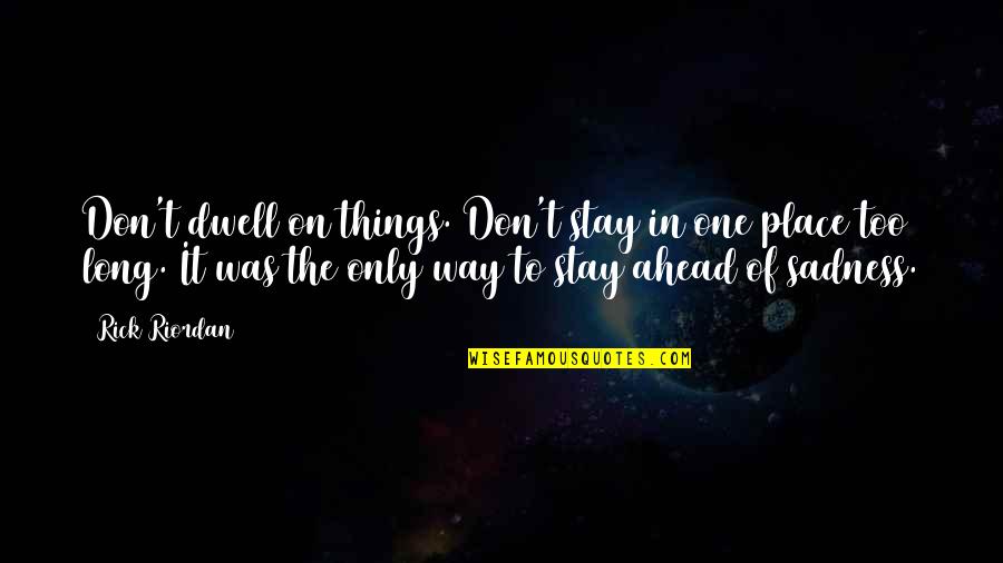 Topya Tel Quotes By Rick Riordan: Don't dwell on things. Don't stay in one Topya Tel Quotes By Rick Riordan: Don't dwell on things. Don't stay in one