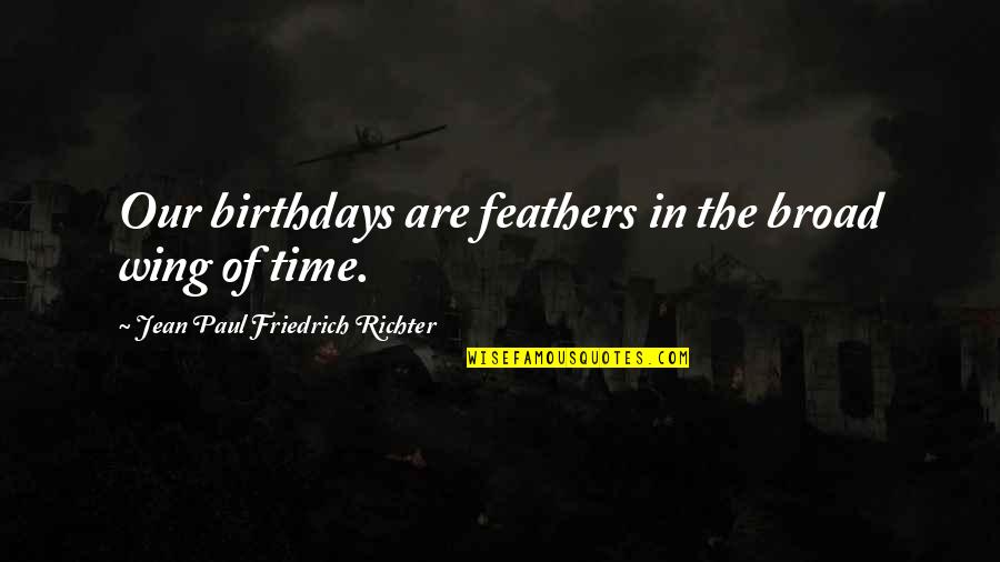 Toque With Quotes By Jean Paul Friedrich Richter: Our birthdays are feathers in the broad wing