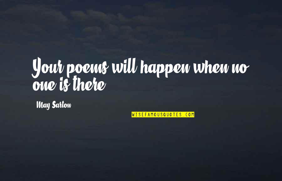Toquen Bailo Quotes By May Sarton: Your poems will happen when no one is Toquen Bailo Quotes By May Sarton: Your poems will happen when no one is