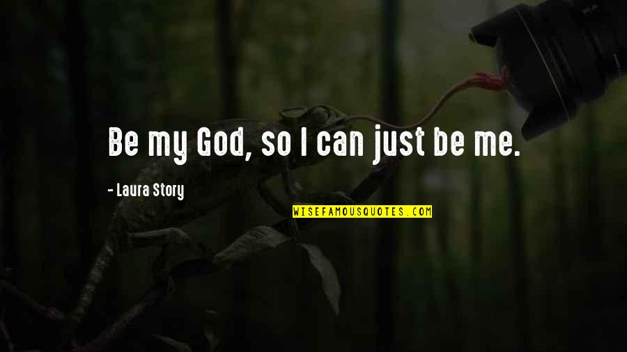 Toquen O Quotes By Laura Story: Be my God, so I can just be Toquen O Quotes By Laura Story: Be my God, so I can just be