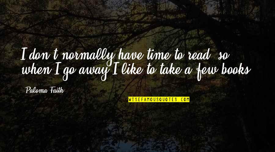 Toquen O Quotes By Paloma Faith: I don't normally have time to read, so