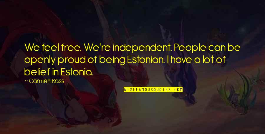 Toquen Trompudos Quotes By Carmen Kass: We feel free. We're independent. People can be Toquen Trompudos Quotes By Carmen Kass: We feel free. We're independent. People can be