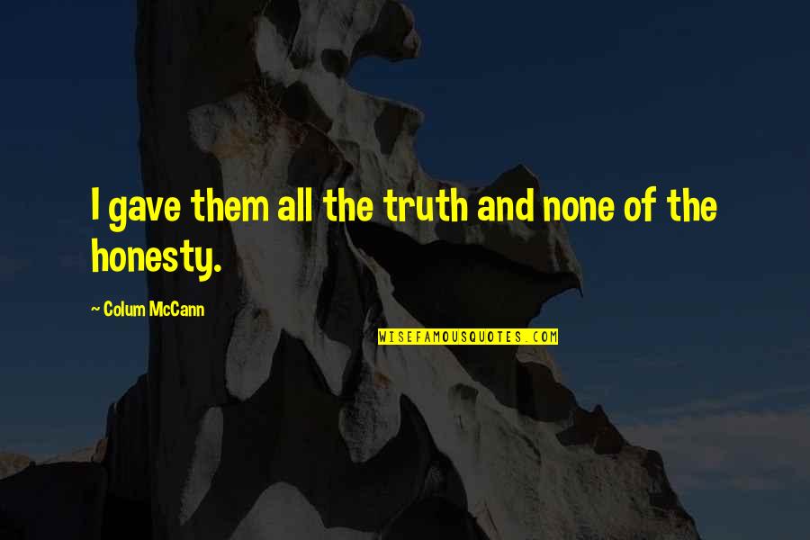 Toquero In Hawaii Quotes By Colum McCann: I gave them all the truth and none