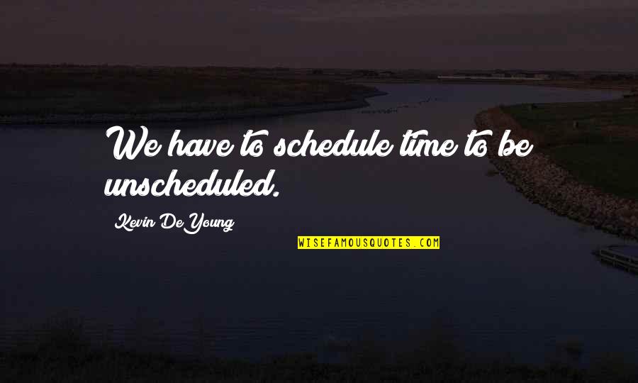 Toques Bombeiros Quotes By Kevin DeYoung: We have to schedule time to be unscheduled. Toques Bombeiros Quotes By Kevin DeYoung: We have to schedule time to be unscheduled.