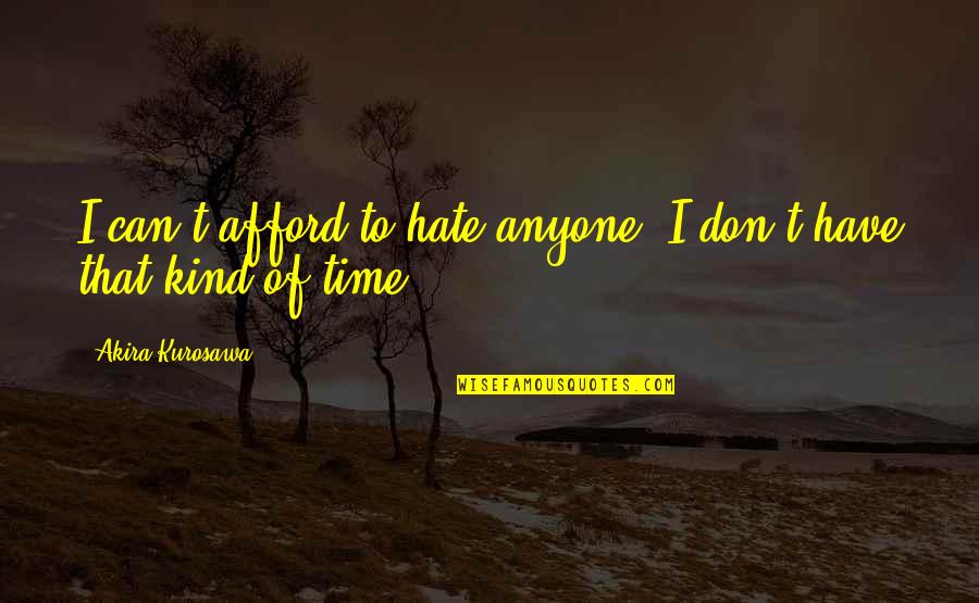 Toques Hat Quotes By Akira Kurosawa: I can't afford to hate anyone. I don't Toques Hat Quotes By Akira Kurosawa: I can't afford to hate anyone. I don't