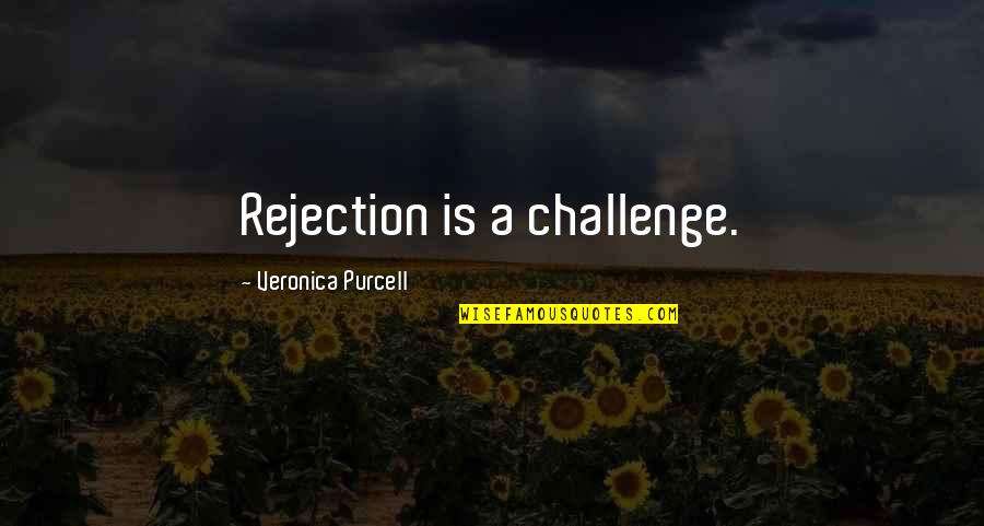 Toques Quotes By Veronica Purcell: Rejection is a challenge.