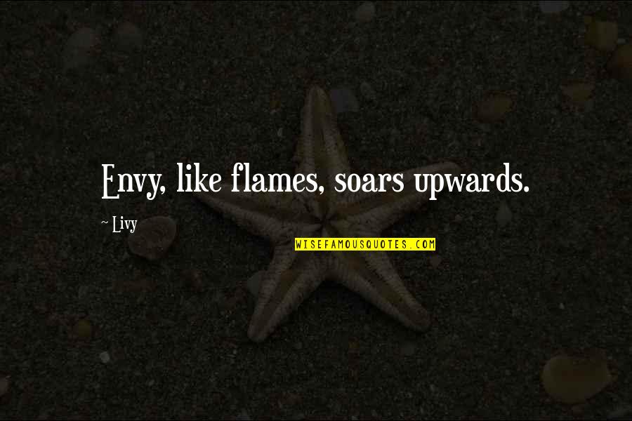 Tor Malayalam Quotes By Livy: Envy, like flames, soars upwards.