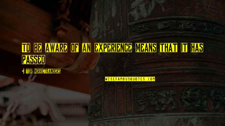 Tor Norretranders Quotes By Tor Norretranders: To be aware of an experience means that
