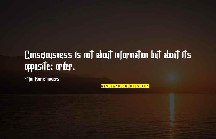 Tor Norretranders Quotes By Tor Norretranders: Consciousness is not about information but about its
