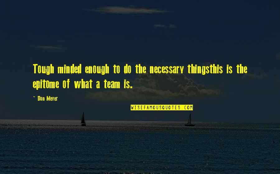 Tor Quotes By Don Meyer: Tough minded enough to do the necessary thingsthis