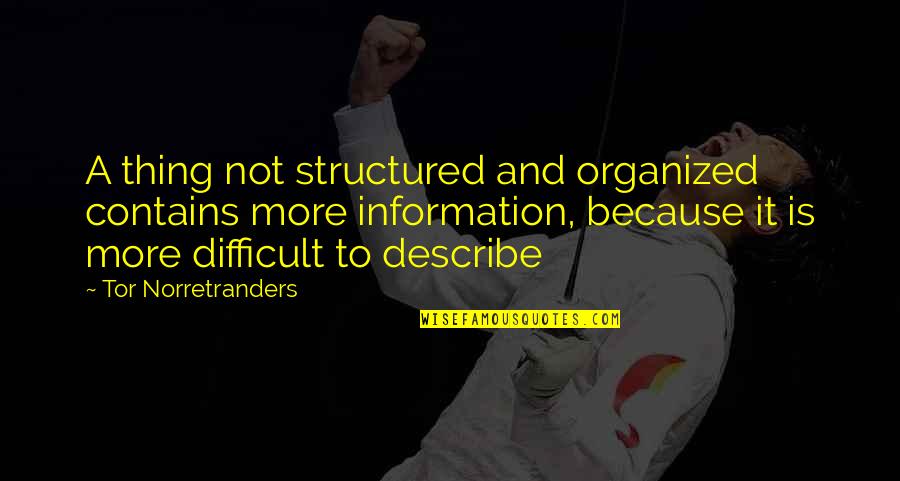 Tor Quotes By Tor Norretranders: A thing not structured and organized contains more
