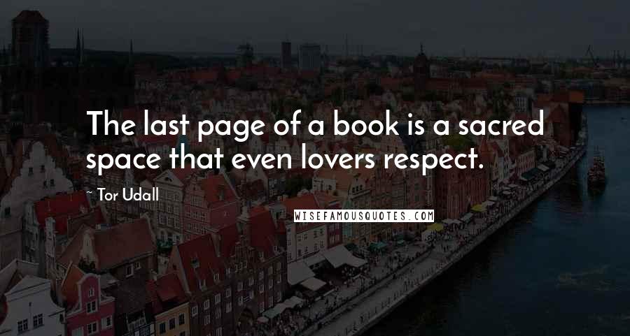 Tor Udall quotes: The last page of a book is a sacred space that even lovers respect.