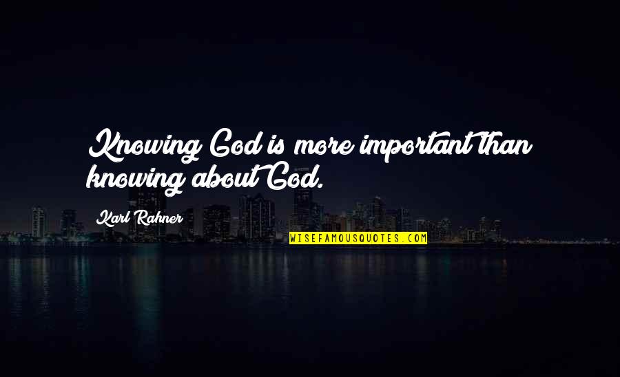 Toradora Quotes By Karl Rahner: Knowing God is more important than knowing about Toradora Quotes By Karl Rahner: Knowing God is more important than knowing about