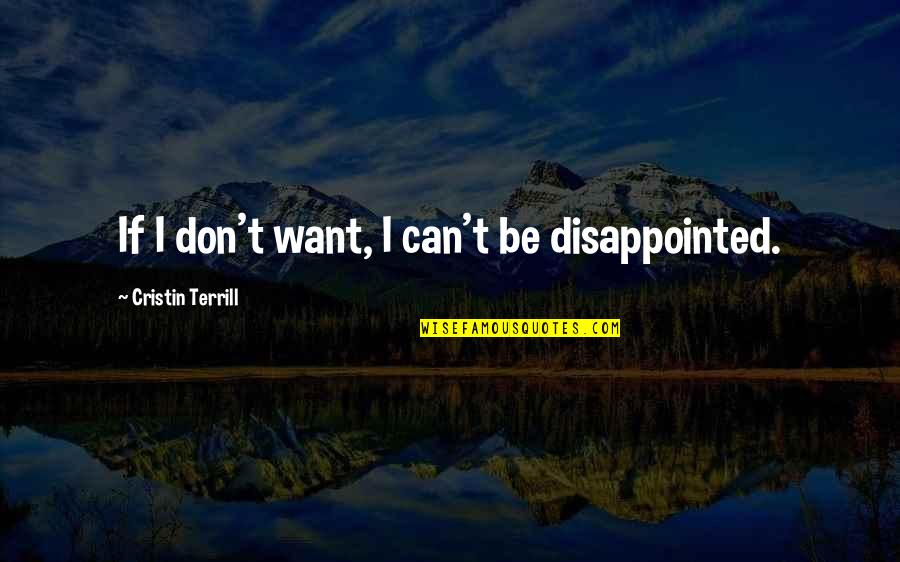 Torae Siriusxm Quotes By Cristin Terrill: If I don't want, I can't be disappointed. Torae Siriusxm Quotes By Cristin Terrill: If I don't want, I can't be disappointed.