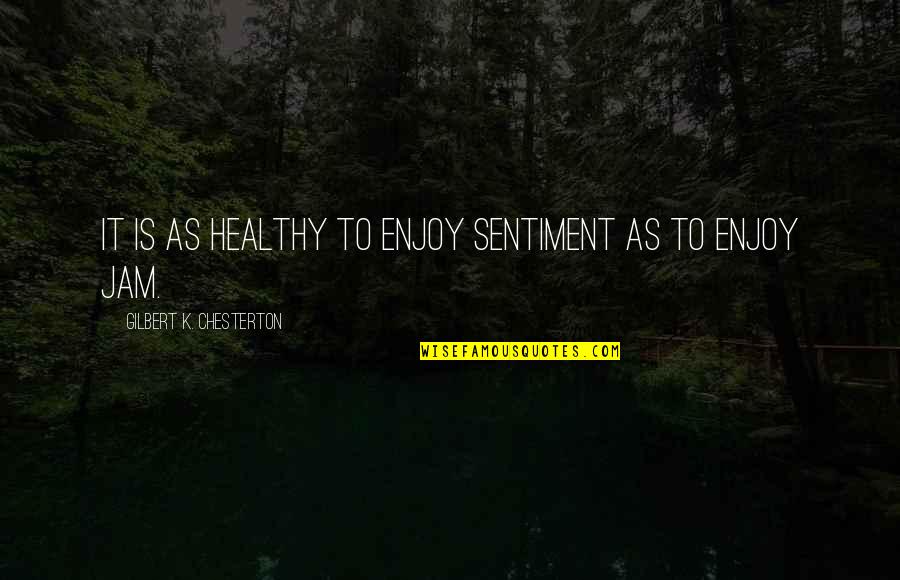 Toraf Quotes By Gilbert K. Chesterton: It is as healthy to enjoy sentiment as