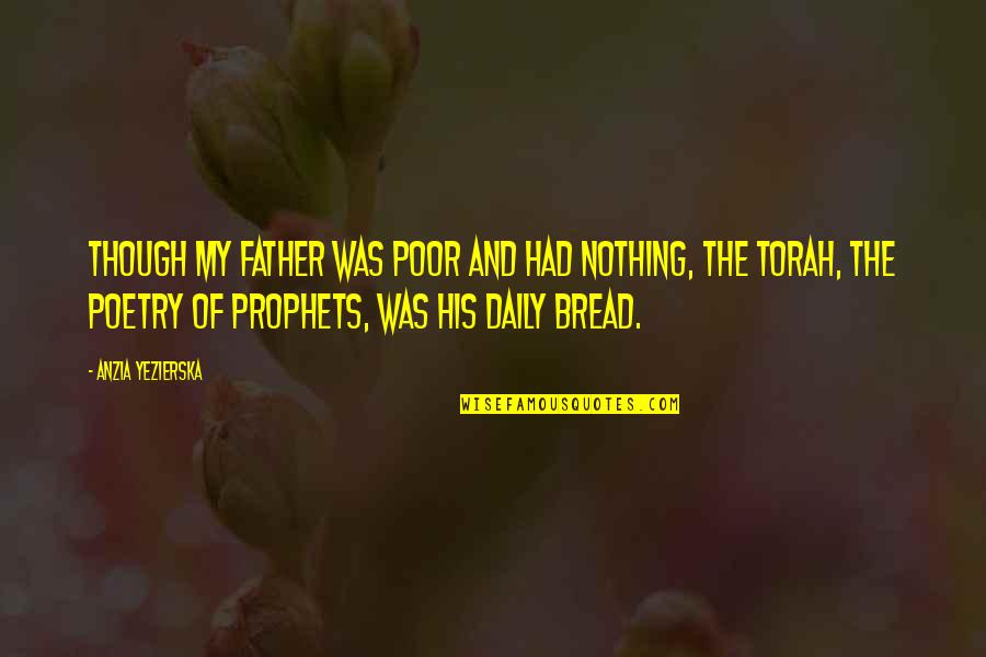 Torah Quotes By Anzia Yezierska: Though my father was poor and had nothing,