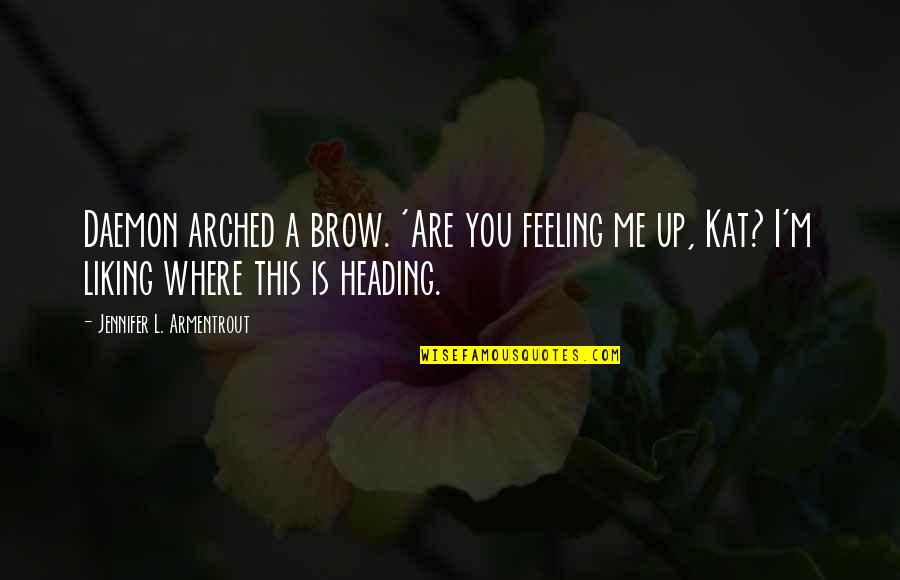 Torah Study Quotes By Jennifer L. Armentrout: Daemon arched a brow. 'Are you feeling me Torah Study Quotes By Jennifer L. Armentrout: Daemon arched a brow. 'Are you feeling me
