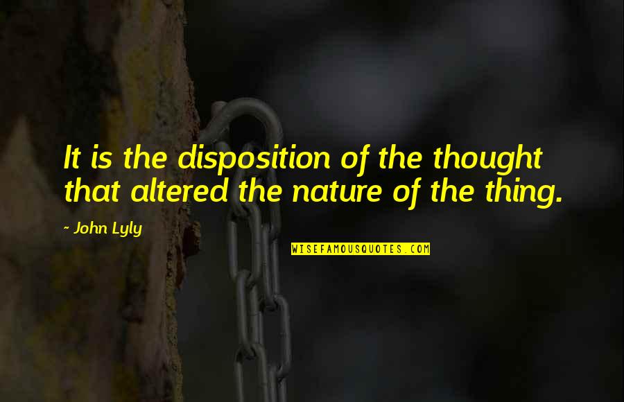 Torahiko Terada Quotes By John Lyly: It is the disposition of the thought that