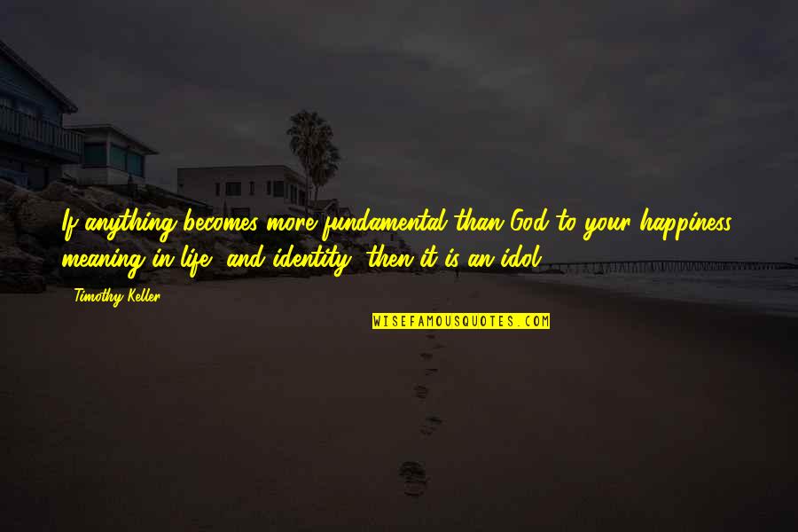 Torahs For Sale Quotes By Timothy Keller: If anything becomes more fundamental than God to Torahs For Sale Quotes By Timothy Keller: If anything becomes more fundamental than God to