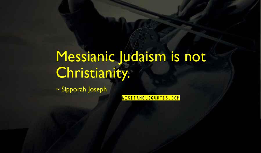 Torah's Quotes By Sipporah Joseph: Messianic Judaism is not Christianity. Torah's Quotes By Sipporah Joseph: Messianic Judaism is not Christianity.