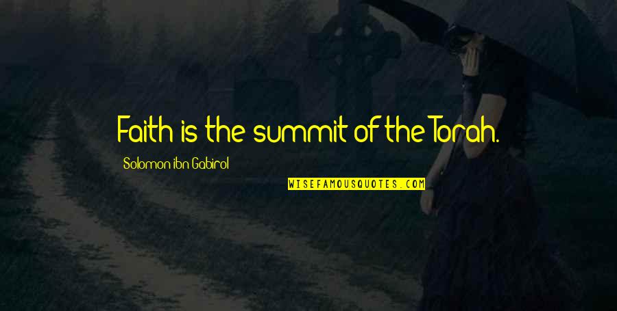Torah's Quotes By Solomon Ibn Gabirol: Faith is the summit of the Torah. Torah's Quotes By Solomon Ibn Gabirol: Faith is the summit of the Torah.