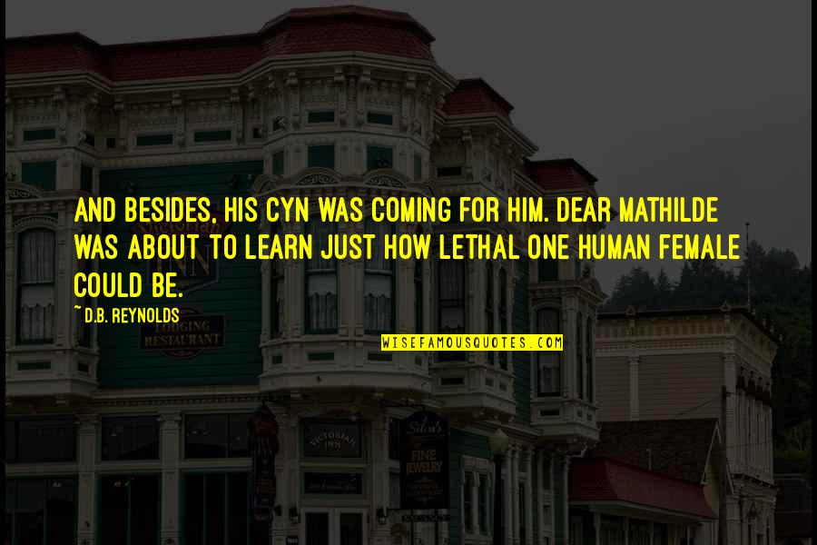 Toraja Quotes By D.B. Reynolds: And besides, his Cyn was coming for him. Toraja Quotes By D.B. Reynolds: And besides, his Cyn was coming for him.