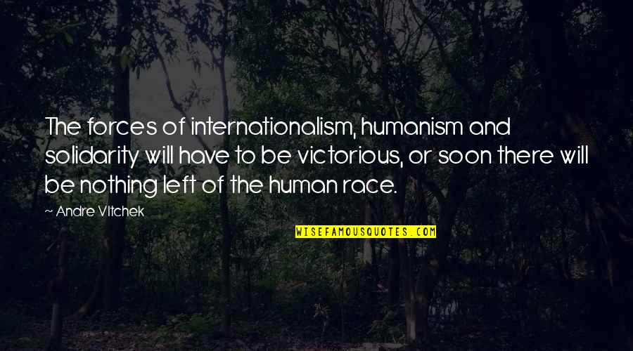 Toraks Bt Quotes By Andre Vltchek: The forces of internationalism, humanism and solidarity will