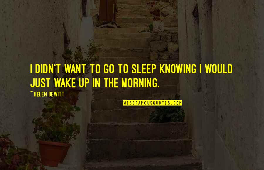 Toraks Bt Quotes By Helen DeWitt: I didn't want to go to sleep knowing
