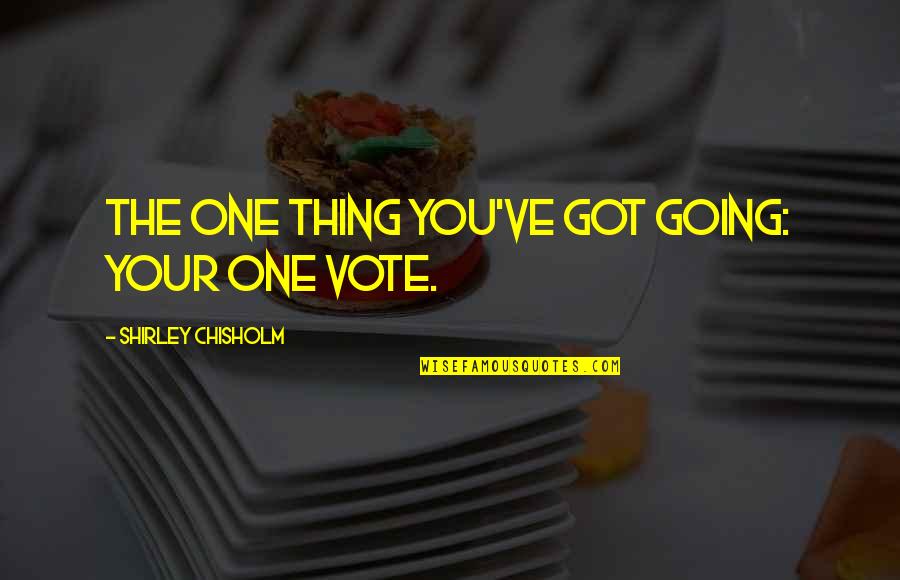 Toraks Bt Quotes By Shirley Chisholm: The one thing you've got going: your one