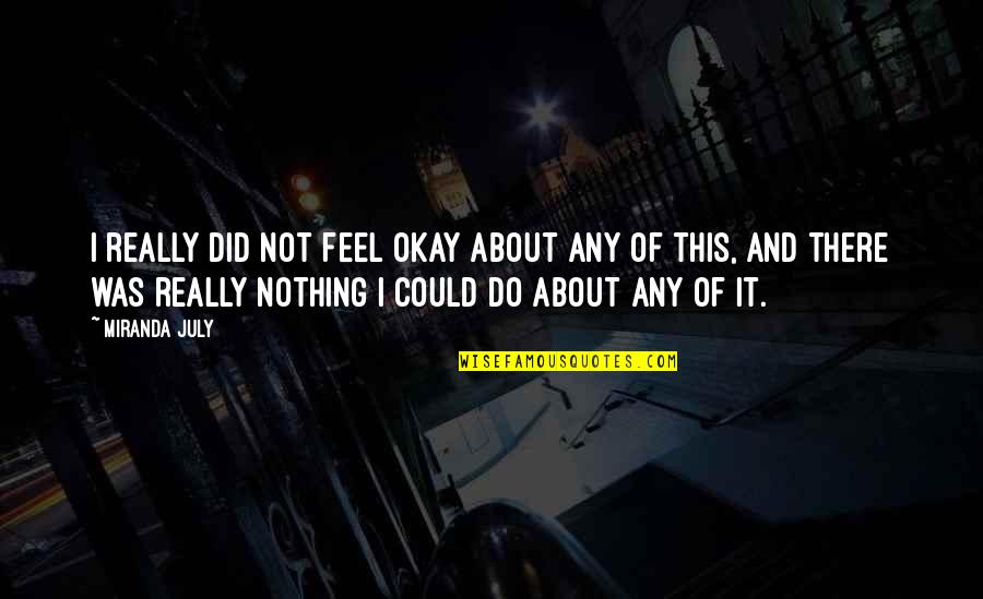 Toralf Edhrec Quotes By Miranda July: I really did not feel okay about any Toralf Edhrec Quotes By Miranda July: I really did not feel okay about any