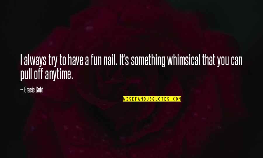 Toralf Strand Quotes By Gracie Gold: I always try to have a fun nail. Toralf Strand Quotes By Gracie Gold: I always try to have a fun nail.