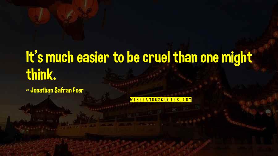 Toralf Strand Quotes By Jonathan Safran Foer: It's much easier to be cruel than one Toralf Strand Quotes By Jonathan Safran Foer: It's much easier to be cruel than one