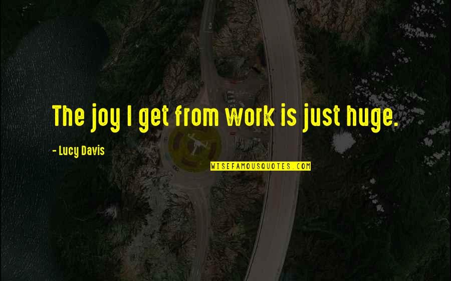 Toralf Strand Quotes By Lucy Davis: The joy I get from work is just Toralf Strand Quotes By Lucy Davis: The joy I get from work is just